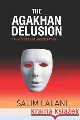 The Agakhan Delusion: A Tale of Sex, Lies and Deception Salim Lalani 9781764014809 Salim Lalani - książka