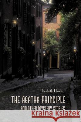 The Agatha Principle and Other Mystery Stories Elizabeth Elwood 9781475904437 iUniverse.com - książka