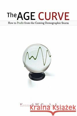 The Age Curve: How to Profit from the Coming Demographic Storm Gronbach, Kenneth 9780814417942 AMACOM/American Management Association - książka
