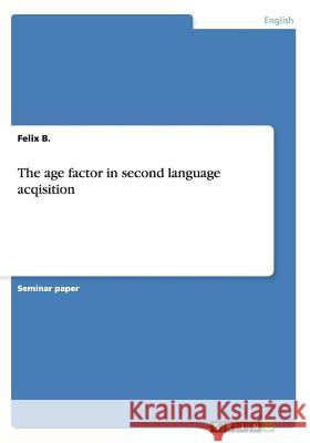 The age factor in second language acqisition Felix B 9783656838685 Grin Verlag Gmbh - książka