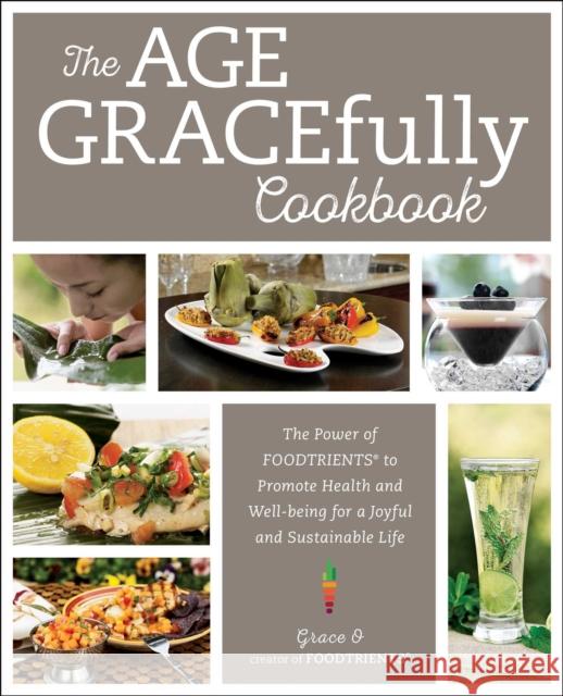 The Age GRACEfully Cookbook: The Power of FOODTRIENTS to Promote Health and Well-being for a Joyful and Sustainable Life Grace O. 9781510768994 Skyhorse Publishing - książka