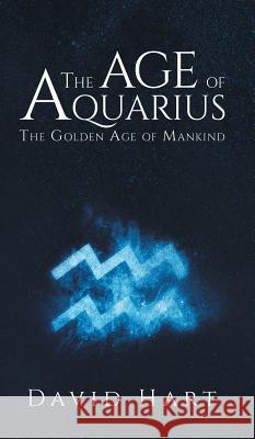 The Age of Aquarius: The Golden Age of Mankind David Hart 9781787108592 Austin Macauley Publishers - książka