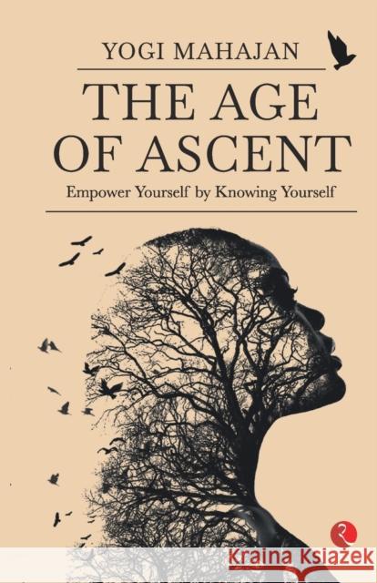 THE AGE OF ASCENT: Empower Yourself by Knowing Yourself Yogi Mahajan   9789355205346 Rupa Publications India Pvt Ltd. - książka