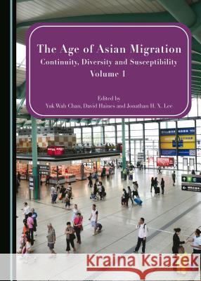 The Age of Asian Migration: Continuity, Diversity, and Susceptibility Volumes 1 & 2 Yuk Wah Chan Heidi Fung David Haines 9781443887243 Cambridge Scholars Publishing - książka