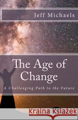 The Age of Change: A Challenging Path to the Future Jeff Michaels 9780996937139 Quintessence Publishing (IL) - książka