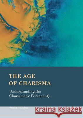 The Age of Charisma: Understanding the Charismatic Personality Taso G. Lagos 9781804412053 Ethics International Press, Inc - książka