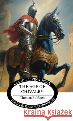 The Age of Chivalry Thomas Bulfinch 9781761531446 Living Book Press - książka