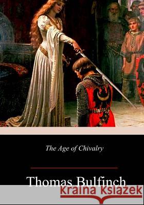 The Age of Chivalry Thomas Bulfinch 9781986120258 Createspace Independent Publishing Platform - książka