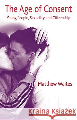 The Age of Consent: Young People, Sexuality and Citizenship Waites, M. 9780230237186 PALGRAVE MACMILLAN - książka