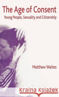 The Age of Consent: Young People, Sexuality and Citizenship Waites, M. 9781403921734 Palgrave MacMillan - książka