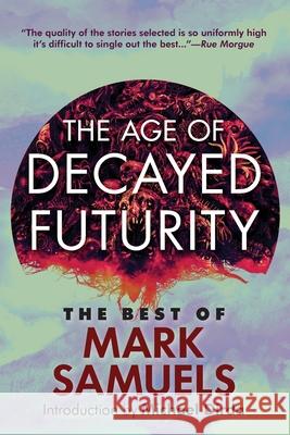 The Age of Decayed Futurity: The Best of Mark Samuels Mark Samuels, Michael Dirda 9781614983033 Hippocampus Press - książka