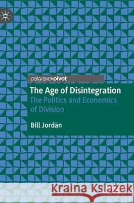 The Age of Disintegration: The Politics and Economics of Division Jordan, Bill 9783030414443 Palgrave MacMillan - książka