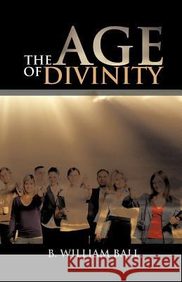 The Age of Divinity B. William Ball 9781466943216 Trafford Publishing - książka