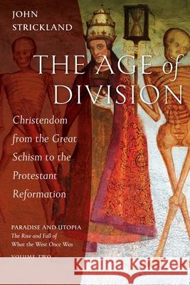 The Age of Division: Christendom from the Great Schism to the Protestant Reformation John Strickland   9781944967864 Ancient Faith Publishing - książka