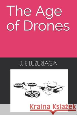 The Age of Drones J F Luzuriaga 9798546332303 Independently Published - książka