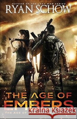 The Age of Embers: A Post-Apocalyptic Survival Thriller Ryan Schow 9781092668590 Independently Published - książka