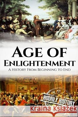 The Age of Enlightenment: A History From Beginning to End Hourly History 9781540742810 Createspace Independent Publishing Platform - książka