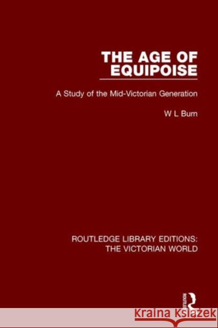 The Age of Equipoise: A Study of the Mid-Victorian Generation W. L. Burn   9781138639171 Taylor and Francis - książka