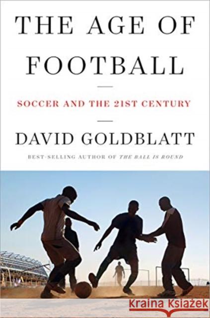 The Age of Football: Soccer and the 21st Century David Goldblatt 9780393635119 W. W. Norton & Company - książka