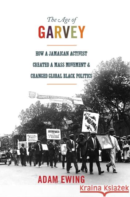 The Age of Garvey: How a Jamaican Activist Created a Mass Movement and Changed Global Black Politics Adam Ewing 9780691157795 Princeton University Press - książka