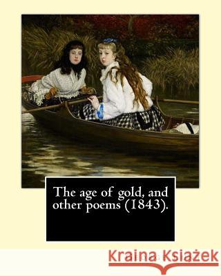 The age of gold, and other poems (1843). By: George Lunt: (Original Classics) Lunt, George 9781543064193 Createspace Independent Publishing Platform - książka