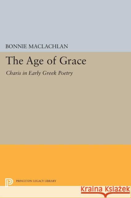 The Age of Grace: Charis in Early Greek Poetry Bonnie MacLachlan 9780691630762 Princeton University Press - książka