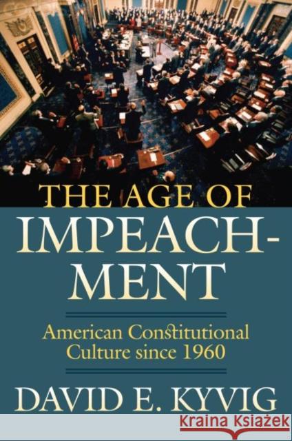 The Age of Impeachment: American Constitutional Culture Since 1960 Kyvig, David E. 9780700615810 University Press of Kansas - książka