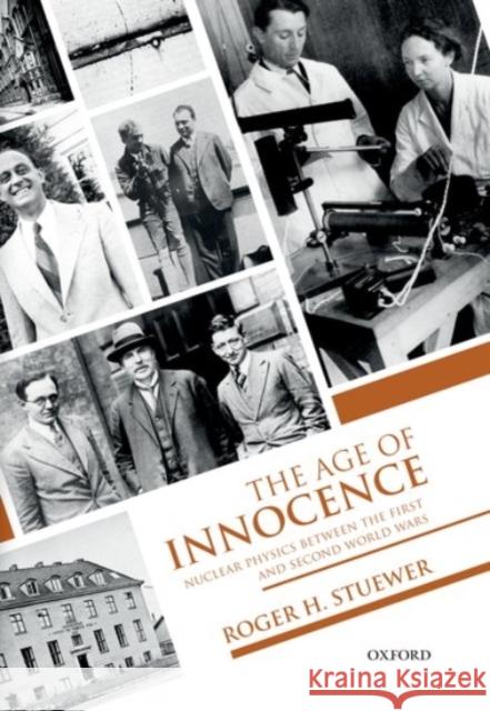 The Age of Innocence: Nuclear Physics Between the First and Second World Wars Stuewer, Roger H. 9780192865557 Oxford University Press - książka