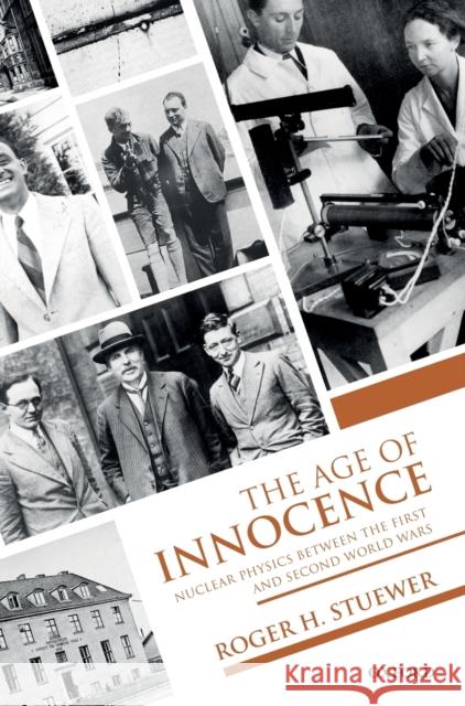 The Age of Innocence: Nuclear Physics Between the First and Second World Wars Stuewer, Roger H. 9780198827870 Oxford University Press, USA - książka