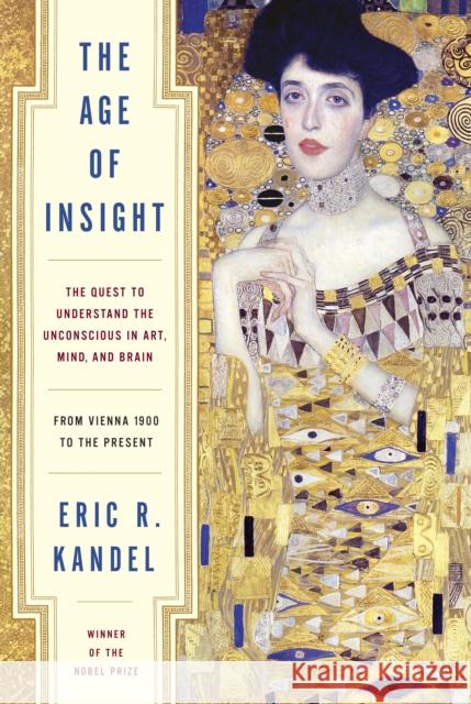 The Age of Insight: The Quest to Understand the Unconscious in Art, Mind, and Brain, from Vienna 1900 to the Present Eric Kandel 9781400068715 Random House USA Inc - książka
