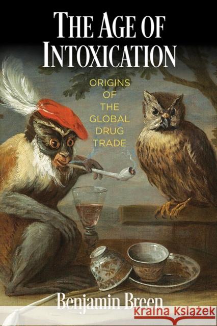 The Age of Intoxication: Origins of the Global Drug Trade  9780812251784 University of Pennsylvania Press - książka