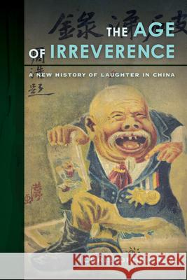 The Age of Irreverence: A New History of Laughter in China Rea, Christopher 9780520283848 John Wiley & Sons - książka