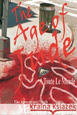 The Age of Jude - A Toute Le Monde: The Apocalyptic Truth Mark Arnold 9781478326465 Createspace - książka