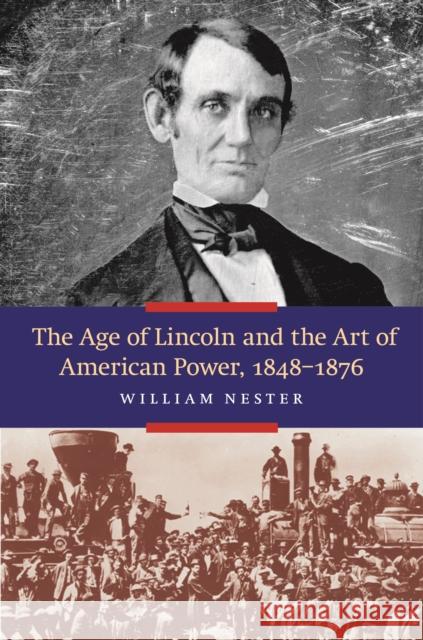 The Age of Lincoln and the Art of American Power, 1848-1876 William Nester 9781612346588 Potomac Books - książka