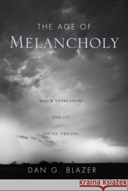 The Age of Melancholy: Major Depression and Its Social Origin Blazer, Dan G. 9780415951883 Routledge - książka