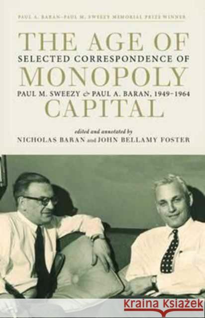 The Age of Monopoly Capital: Selected Correspondence of Paul M. Sweezy and Paul A. Baran, 1949-1964 Paul M Sweezy, Paul A Baran, John Bellamy Foster, Nicholas Baran 9781583676523 Monthly Review Press,U.S. - książka