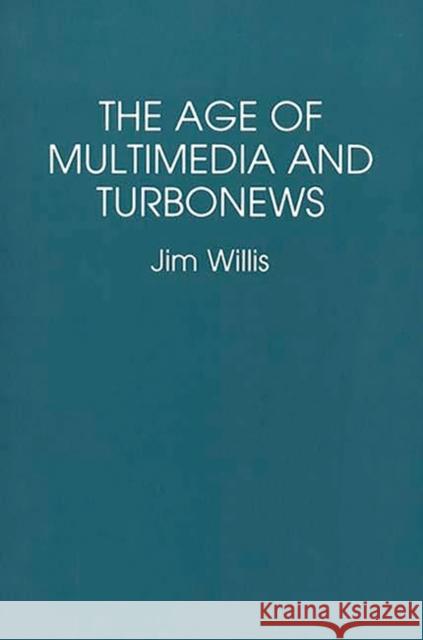 The Age of Multimedia and Turbonews William James Willis 9780275943783 Praeger Publishers - książka