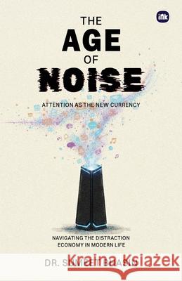 The Age of Noise: Attention as the New Currency Sumeet Bhasin 9781971036182 Inkscribe Publishing - książka