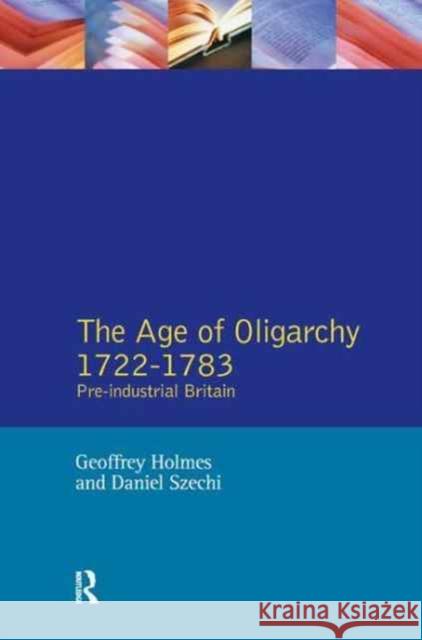 The Age of Oligarchy: Pre-Industrial Britain 1722-1783 Geoffrey Holmes D. Szechi 9781138163232 Routledge - książka