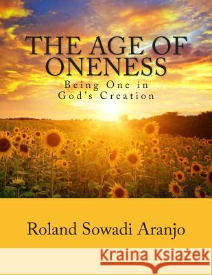 The Age of Oneness: Being One in God's Creation Roland Sowadi Aranjo 9781470177751 Createspace - książka