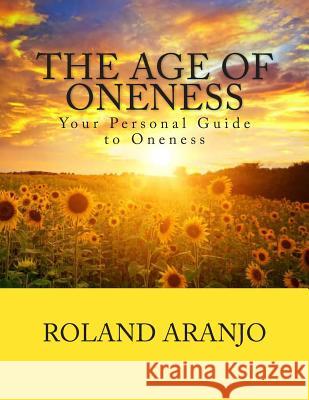 The Age of Oneness: Your Personal Guide to Oneness Roland Aranjo 9781470035402 Createspace - książka