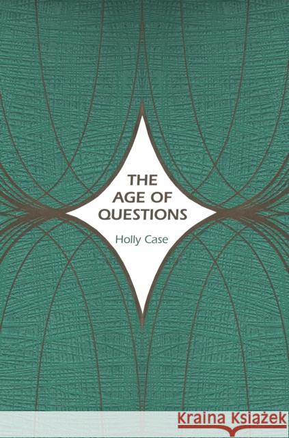 The Age of Questions: Or, a First Attempt at an Aggregate History of the Eastern, Social, Woman, American, Jewish, Polish, Bullion, Tubercul Case, Holly 9780691131153 Princeton University Press - książka