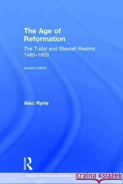 The Age of Reformation: The Tudor and Stewart Realms 1485-1603 Alec Ryrie 9781138784635 Routledge - książka