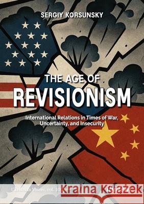 The Age of Revisionism: International Relations in Times of War, Uncertainty, and Insecurity Sergiy Korsunsky 9783838220239 ibidem-Verlag, Jessica Haunschild u Christian - książka