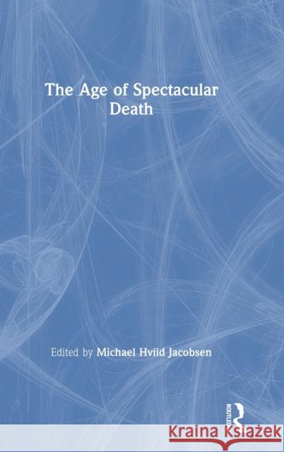 The Age of Spectacular Death Michael Hviid Jacobsen 9780367368265 Routledge - książka
