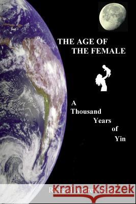 The Age of the Female: A Thousand Years of Yin Richard Andrew King MR Shannon Yarbrough 9780931872037 Richard King Publications - książka