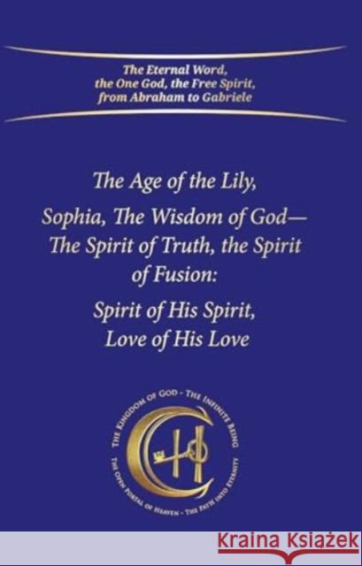 The Age of the Lily Sophia, the Wisdom of God: The Spirit of Fusion: Spirit of His Spirit, Love, of His Love House Gabriele Publishing 9783964464415 Gabriele-Verlag Das Wort GmbH - książka