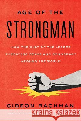 The Age of the Strongman: How the Cult of the Leader Threatens Peace and Democracy Around the World Gideon Rachman 9781635424058 Other Press (NY) - książka