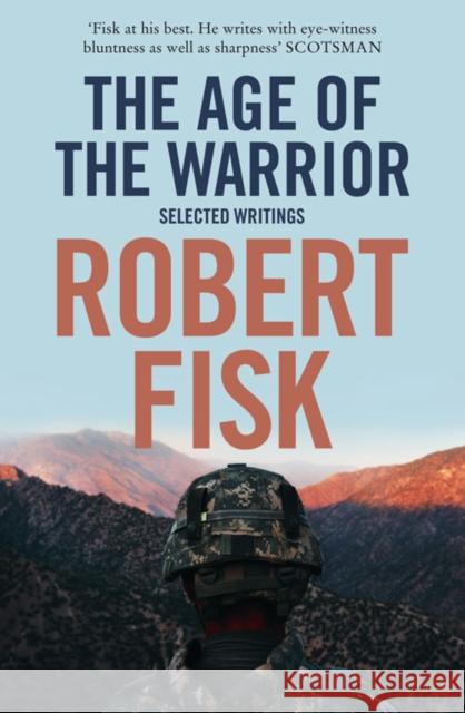 The Age of the Warrior: Selected Writings Robert Fisk 9780007270873 HarperCollins Publishers - książka