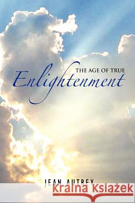 The Age of True Enlightenment Jean Autrey 9781462890583 Xlibris Corporation - książka